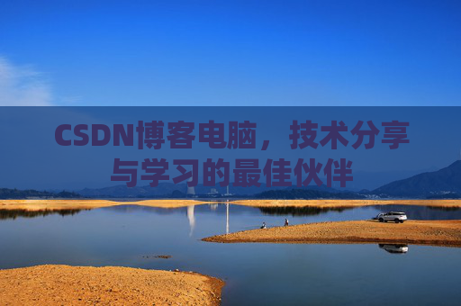 CSDN博客电脑，技术分享与学习的最佳伙伴